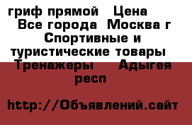 гриф прямой › Цена ­ 700 - Все города, Москва г. Спортивные и туристические товары » Тренажеры   . Адыгея респ.